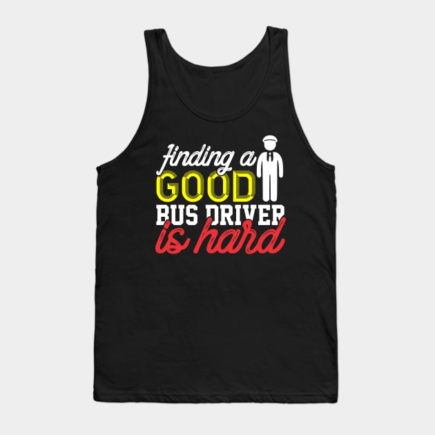 FINDING A GOOD BUS DRIVER IS HARD Tank Top by Lin Watchorn 